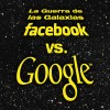 Guerra de las Galaxias Facebook vs. Google
